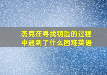 杰克在寻找钥匙的过程中遇到了什么困难英语