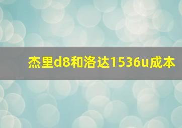 杰里d8和洛达1536u成本