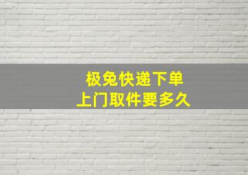 极兔快递下单上门取件要多久