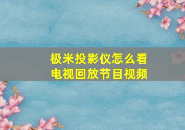 极米投影仪怎么看电视回放节目视频