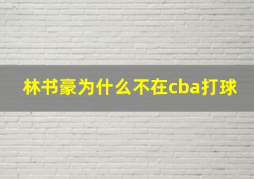 林书豪为什么不在cba打球