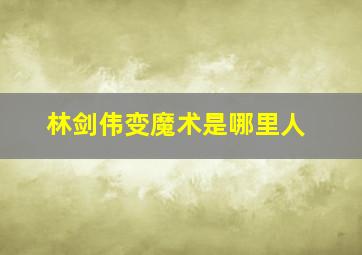 林剑伟变魔术是哪里人