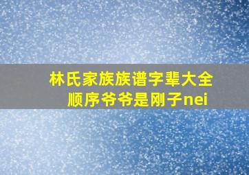 林氏家族族谱字辈大全顺序爷爷是刚子nei