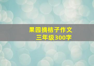 果园摘桔子作文三年级300字