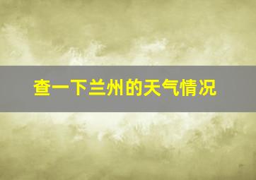 查一下兰州的天气情况