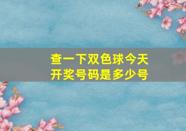 查一下双色球今天开奖号码是多少号