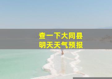 查一下大同县明天天气预报