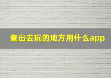 查出去玩的地方用什么app