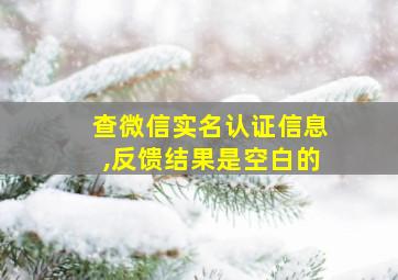 查微信实名认证信息,反馈结果是空白的