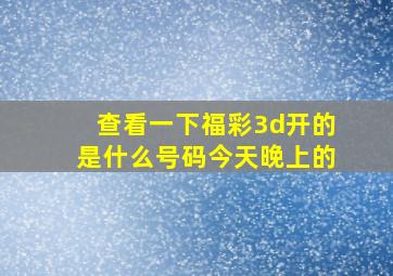 查看一下福彩3d开的是什么号码今天晚上的