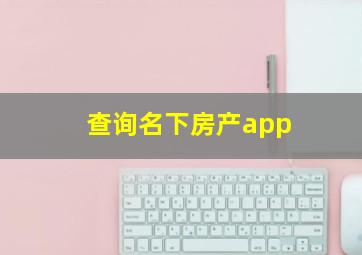 查询名下房产app