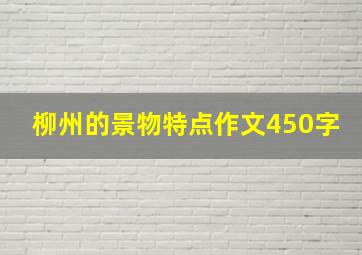 柳州的景物特点作文450字