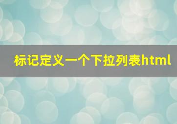 标记定义一个下拉列表html