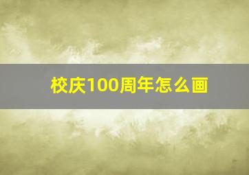 校庆100周年怎么画