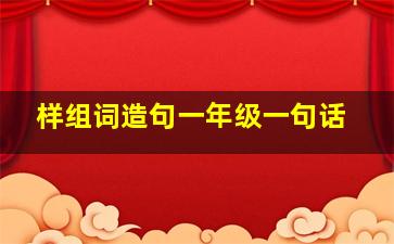 样组词造句一年级一句话