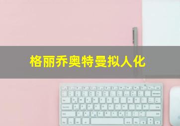 格丽乔奥特曼拟人化