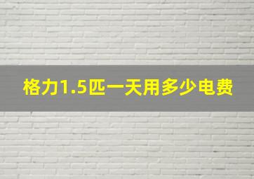 格力1.5匹一天用多少电费