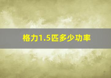 格力1.5匹多少功率