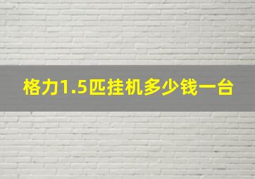 格力1.5匹挂机多少钱一台