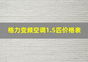 格力变频空调1.5匹价格表