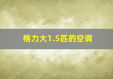 格力大1.5匹的空调