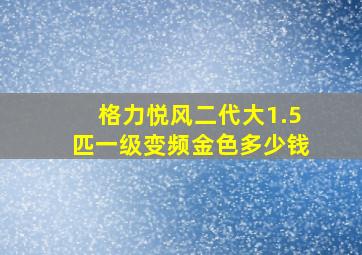 格力悦风二代大1.5匹一级变频金色多少钱