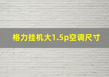 格力挂机大1.5p空调尺寸