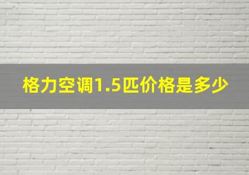 格力空调1.5匹价格是多少