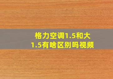 格力空调1.5和大1.5有啥区别吗视频