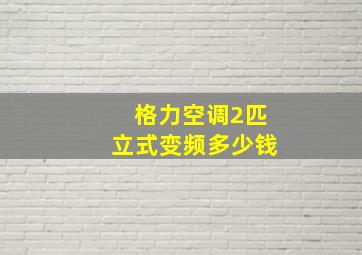 格力空调2匹立式变频多少钱