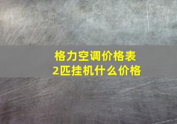 格力空调价格表2匹挂机什么价格