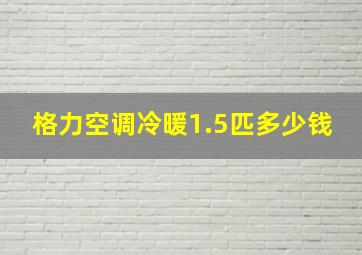 格力空调冷暖1.5匹多少钱