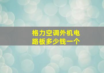 格力空调外机电路板多少钱一个