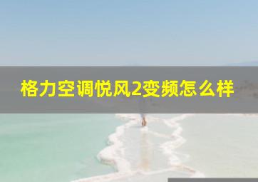 格力空调悦风2变频怎么样