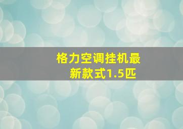 格力空调挂机最新款式1.5匹