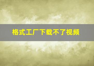 格式工厂下载不了视频