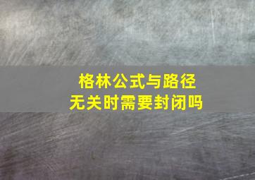 格林公式与路径无关时需要封闭吗