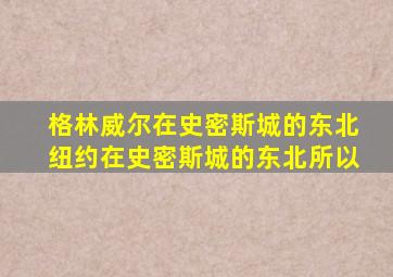 格林威尔在史密斯城的东北纽约在史密斯城的东北所以