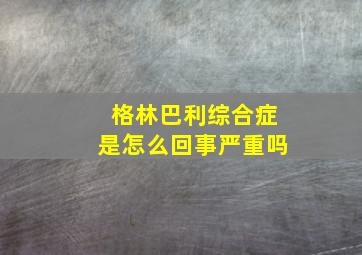 格林巴利综合症是怎么回事严重吗