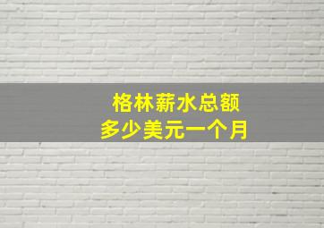 格林薪水总额多少美元一个月