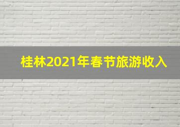 桂林2021年春节旅游收入