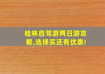 桂林自驾游两日游攻略,选择买还有优惠!