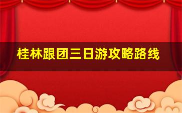 桂林跟团三日游攻略路线