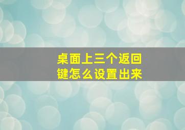 桌面上三个返回键怎么设置出来