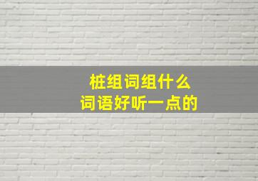 桩组词组什么词语好听一点的