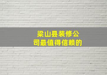 梁山县装修公司最值得信赖的