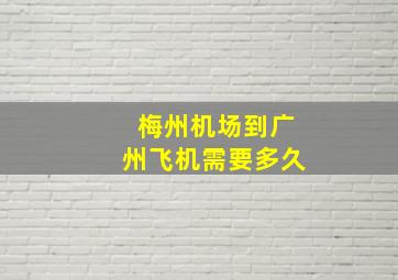 梅州机场到广州飞机需要多久