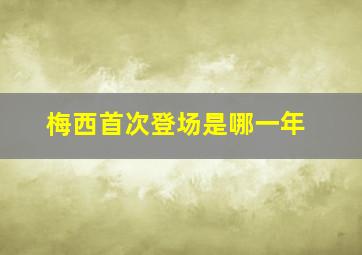 梅西首次登场是哪一年