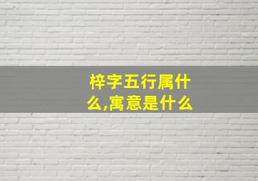 梓字五行属什么,寓意是什么