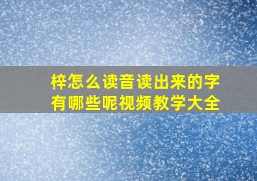 梓怎么读音读出来的字有哪些呢视频教学大全